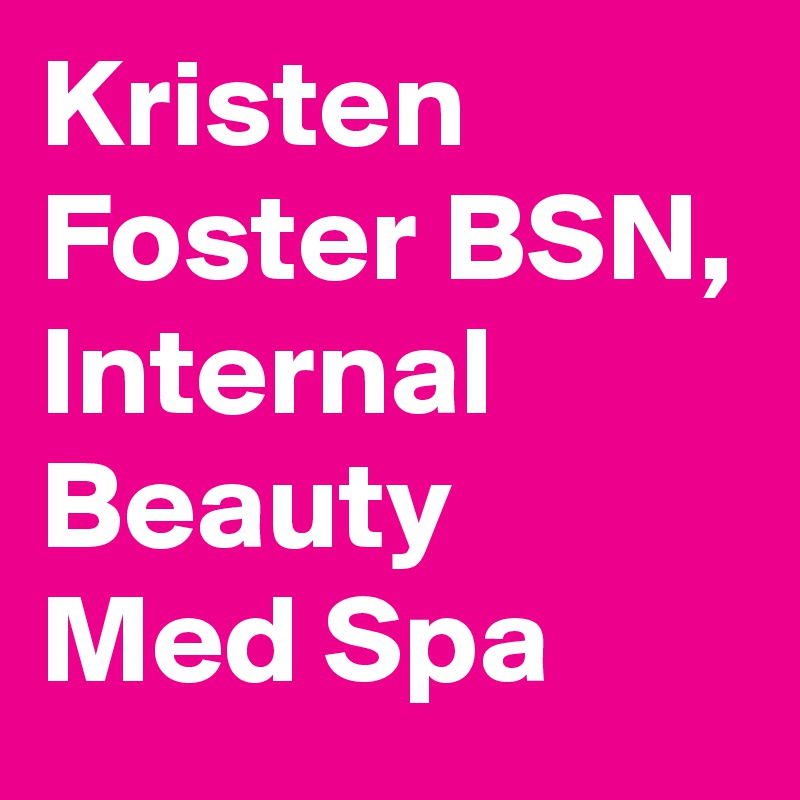Kristen Foster BSN, Internal Beauty Med Spa