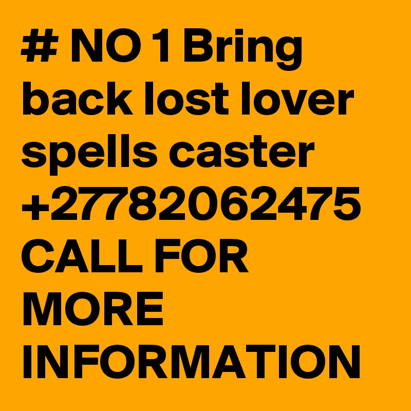 # NO 1 Bring back lost lover spells caster +27782062475 CALL FOR MORE INFORMATION