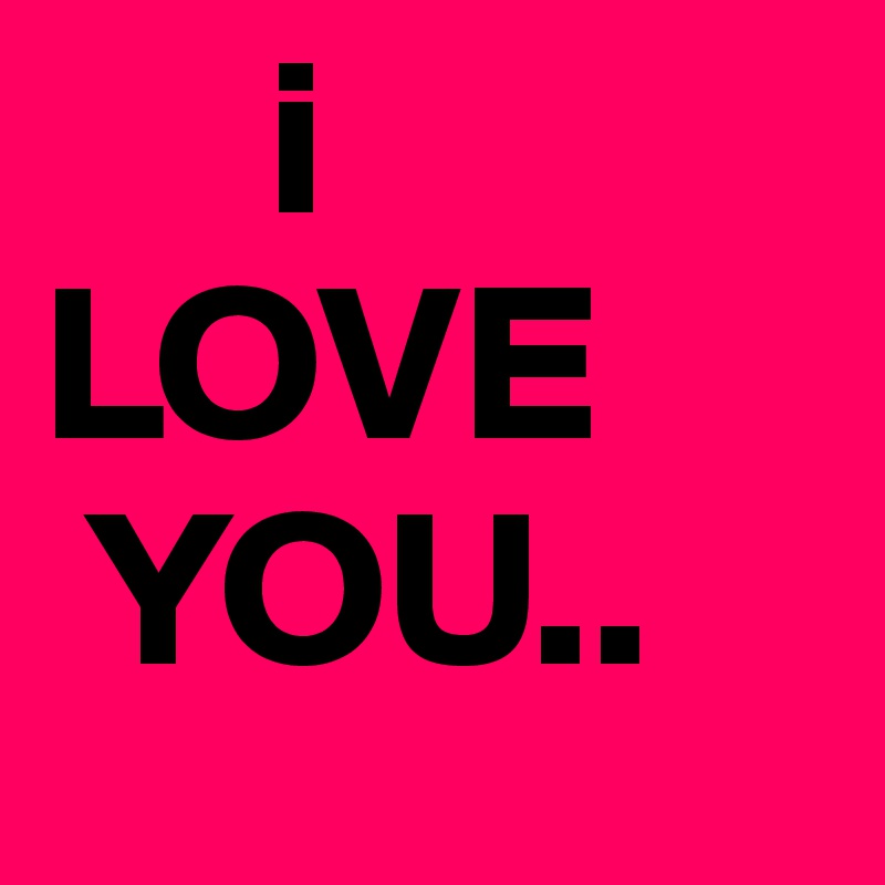      i
LOVE
 YOU..