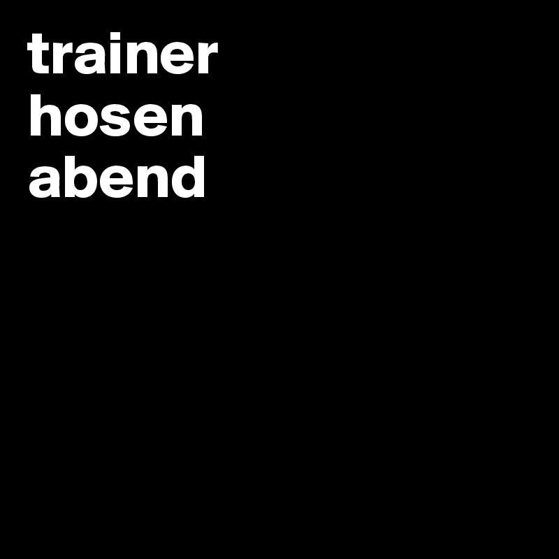 trainer
hosen
abend




