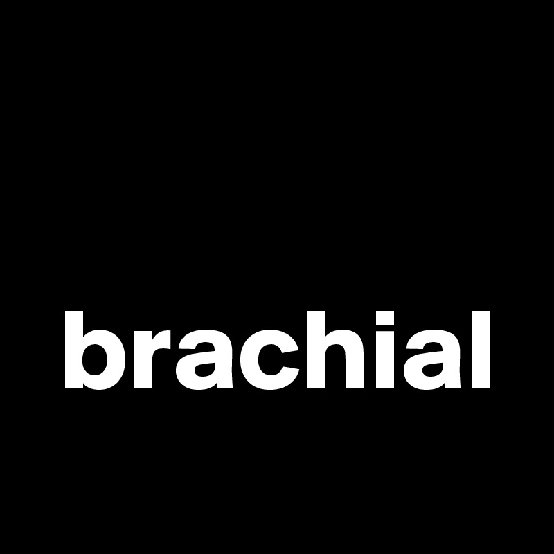 

 brachial
