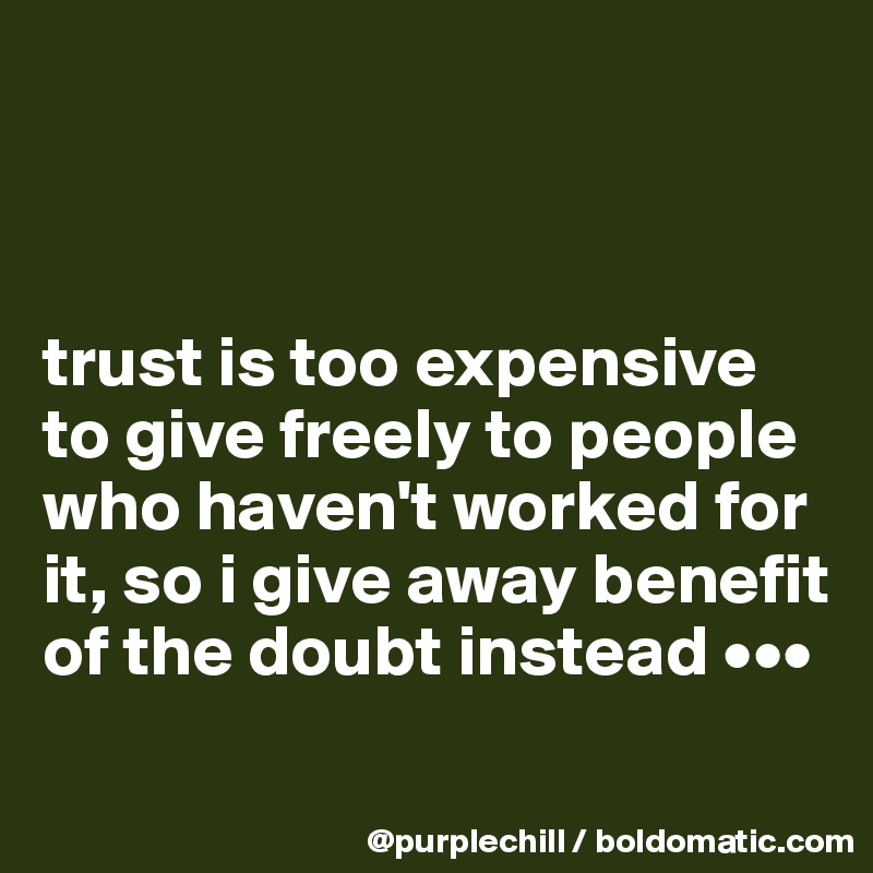 



trust is too expensive to give freely to people who haven't worked for it, so i give away benefit of the doubt instead •••

