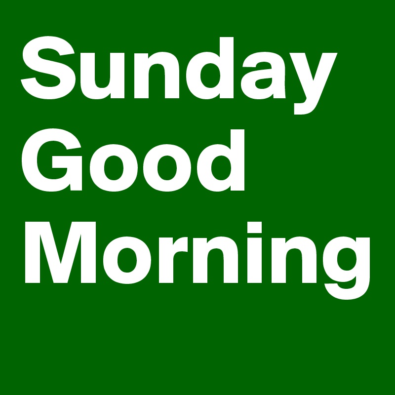 Sunday
Good
Morning