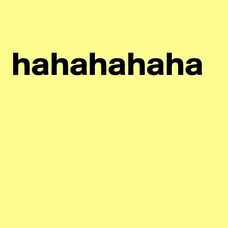   hahahahaha
