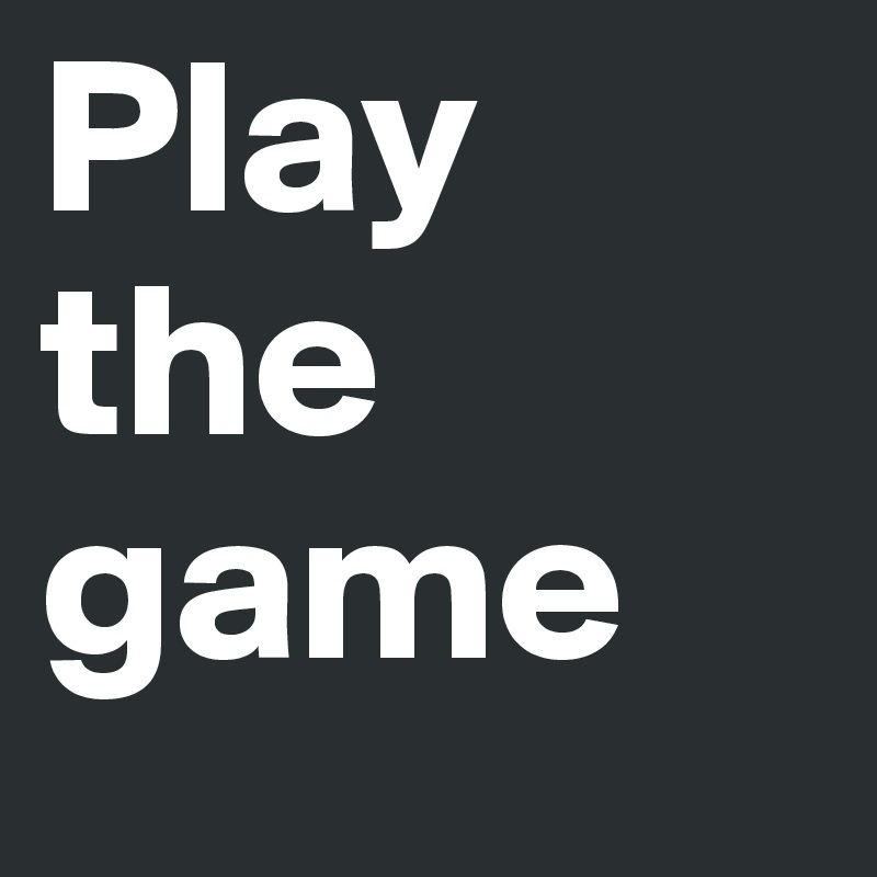 Play the game