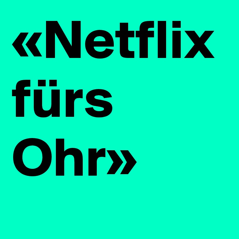 «Netflix fürs Ohr»