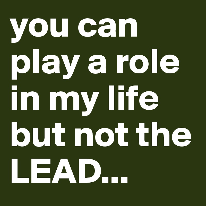 you-can-play-a-role-in-my-life-but-not-the-lead-post-by