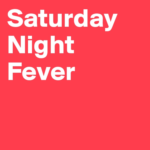 Saturday Night Fever

