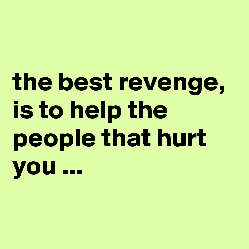 Who hurt you someone revenge on Forgiveness: Letting