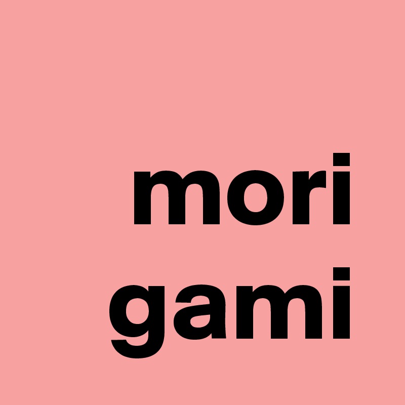  
     mori
    gami