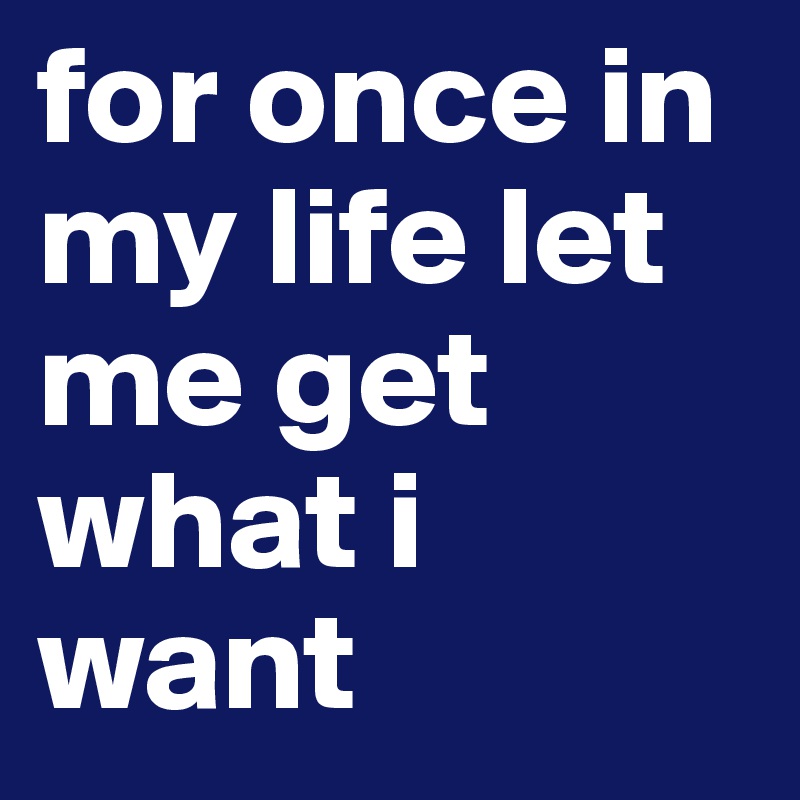 for-once-in-my-life-let-me-get-what-i-want-post-by-letti-on-boldomatic