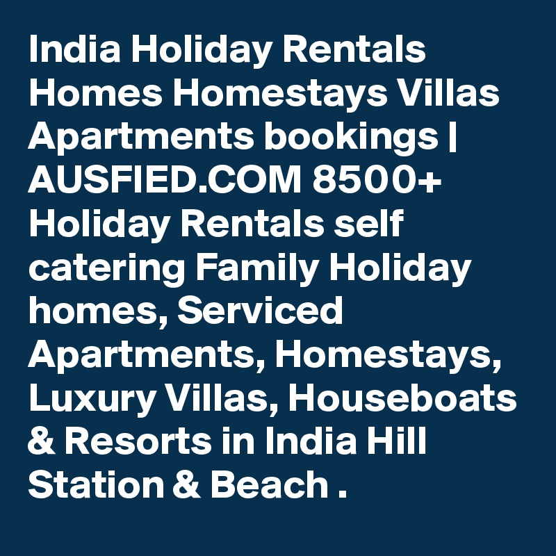 India Holiday Rentals  Homes Homestays Villas Apartments bookings | AUSFIED.COM 8500+ Holiday Rentals self catering Family Holiday homes, Serviced Apartments, Homestays, Luxury Villas, Houseboats & Resorts in India Hill Station & Beach . 