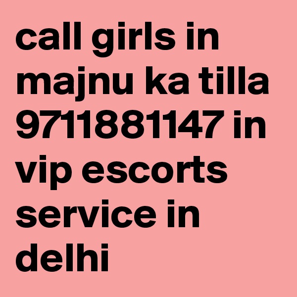 call girls in majnu ka tilla 9711881147 in vip escorts service in delhi
