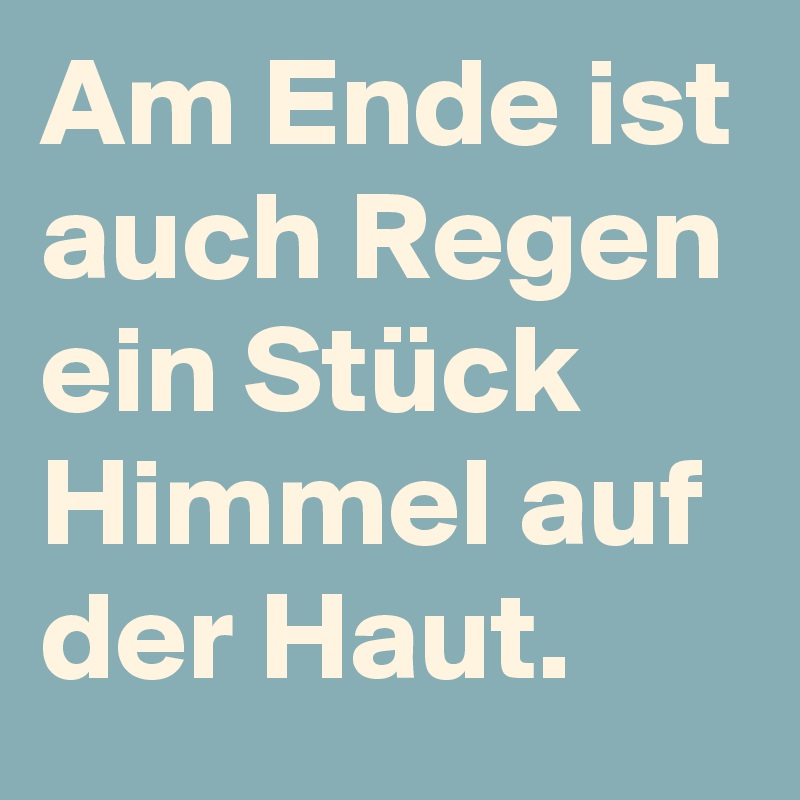 Am Ende Ist Auch Regen Ein Stuck Himmel Auf Der Haut Post By Projecto On Boldomatic