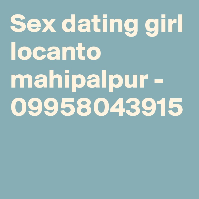 Sex dating girl locanto mahipalpur - 09958043915