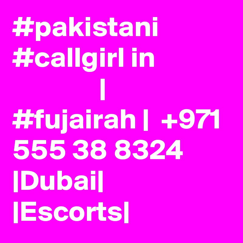 #pakistani #callgirl in                            | #fujairah |  +971 555 38 8324 |Dubai| |Escorts|