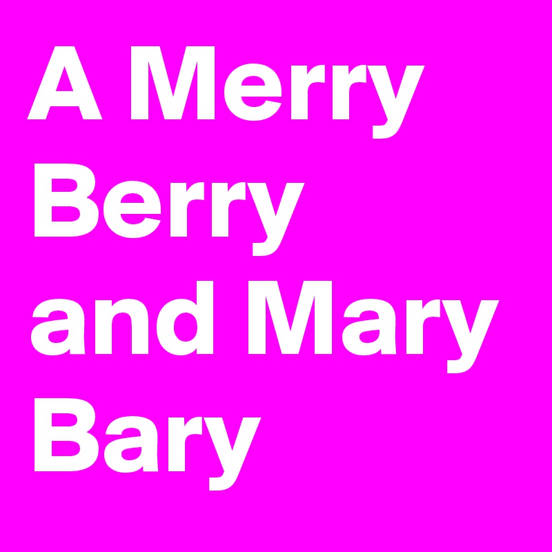 A Merry Berry and Mary Bary