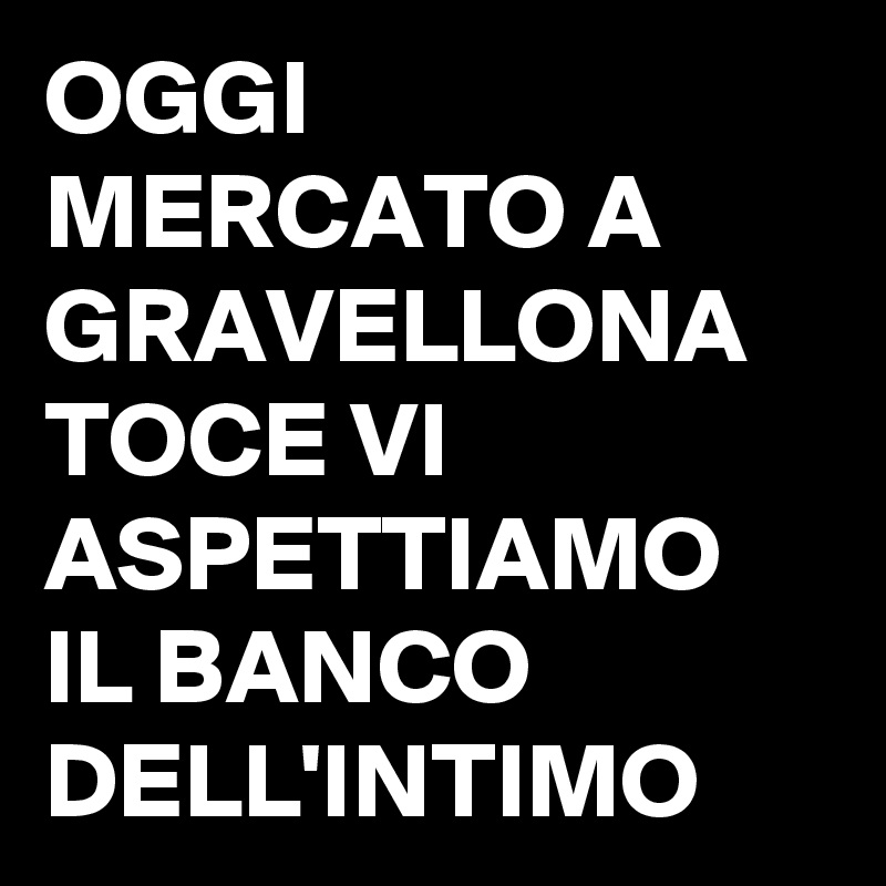 OGGI MERCATO A GRAVELLONA TOCE VI ASPETTIAMO IL BANCO DELL'INTIMO