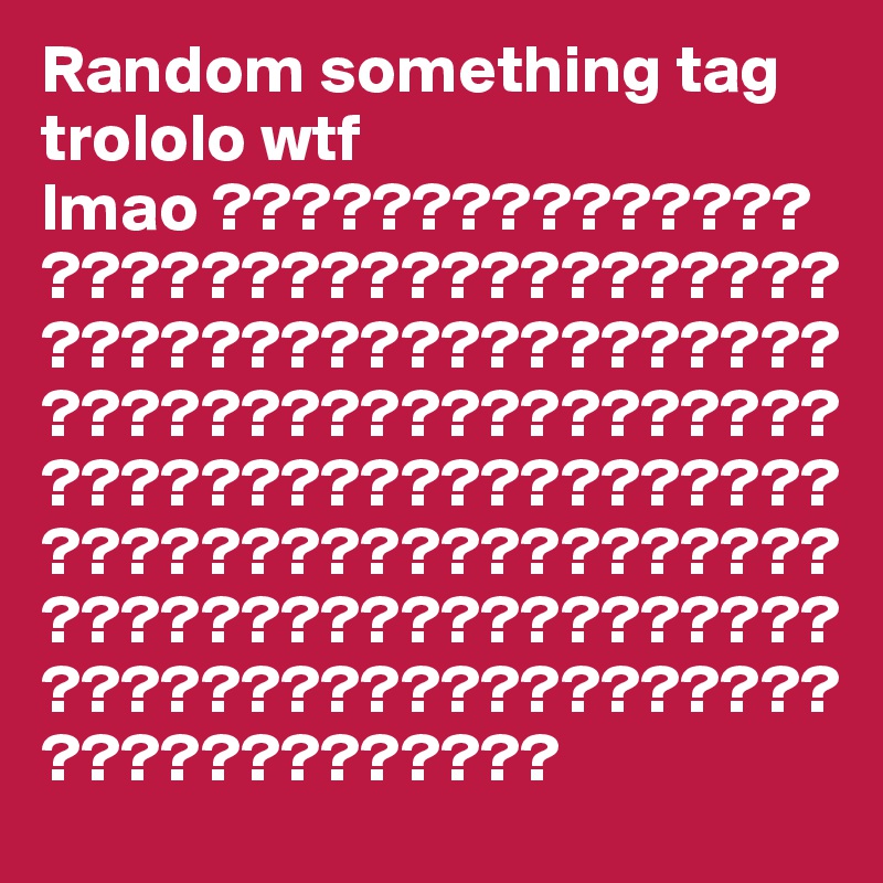 Random something tag trololo wtf lmao ????????????????????????????????????????????????????????????????????????????????????????????????????????????????????????????????????????????????????????????????????????