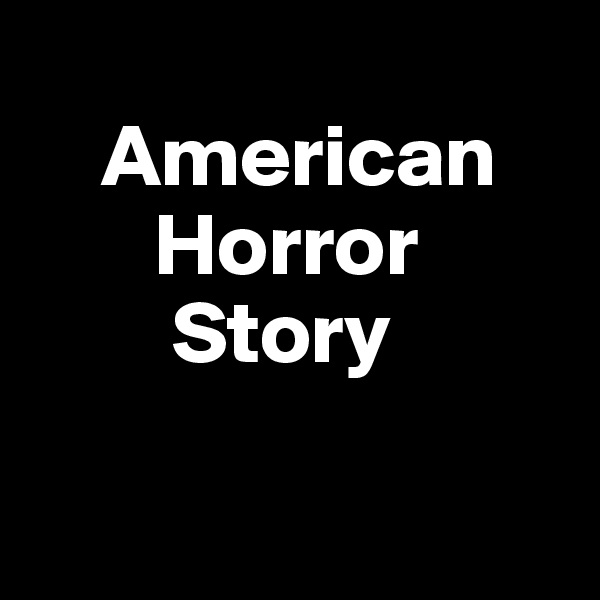 
    American
       Horror
        Story

