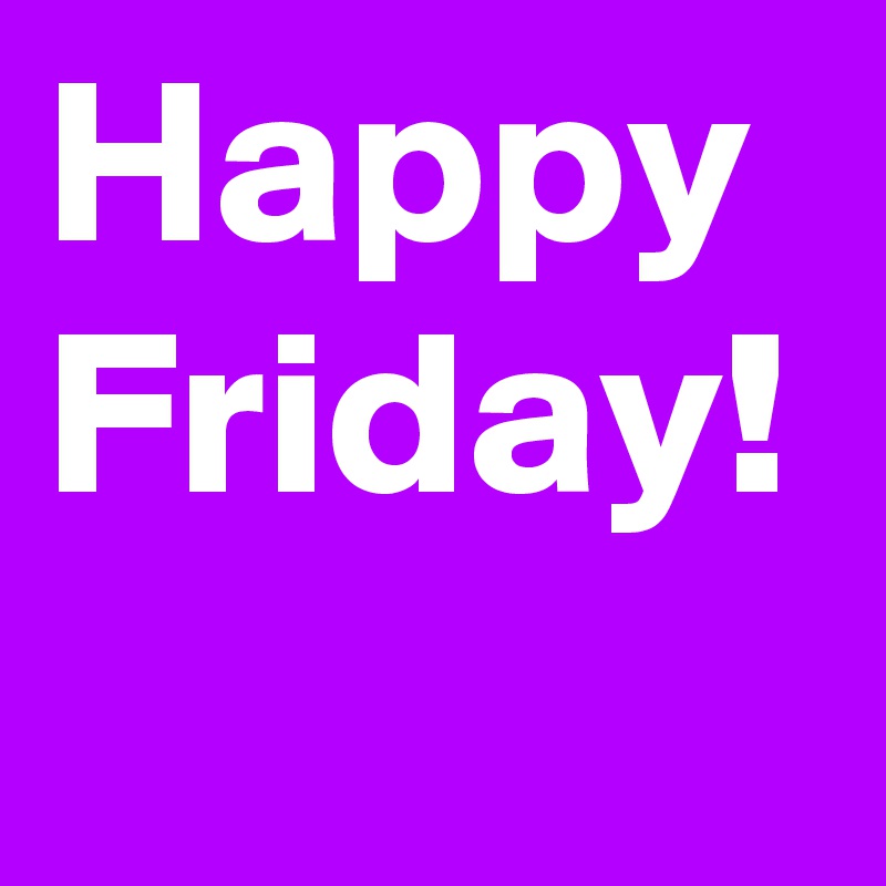 Happy Friday Post By Hazelhoney00 On Boldomatic