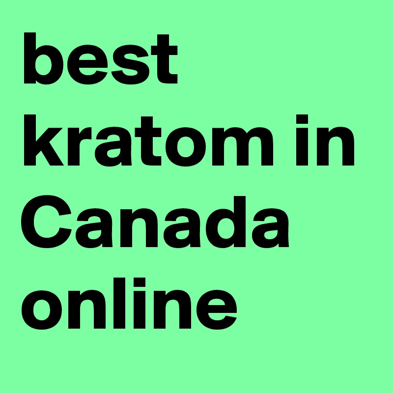 best kratom in Canada online