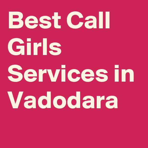 Best Call Girls Services in Vadodara 