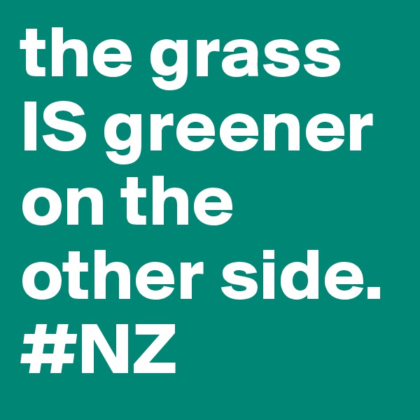 the grass IS greener on the other side. #NZ