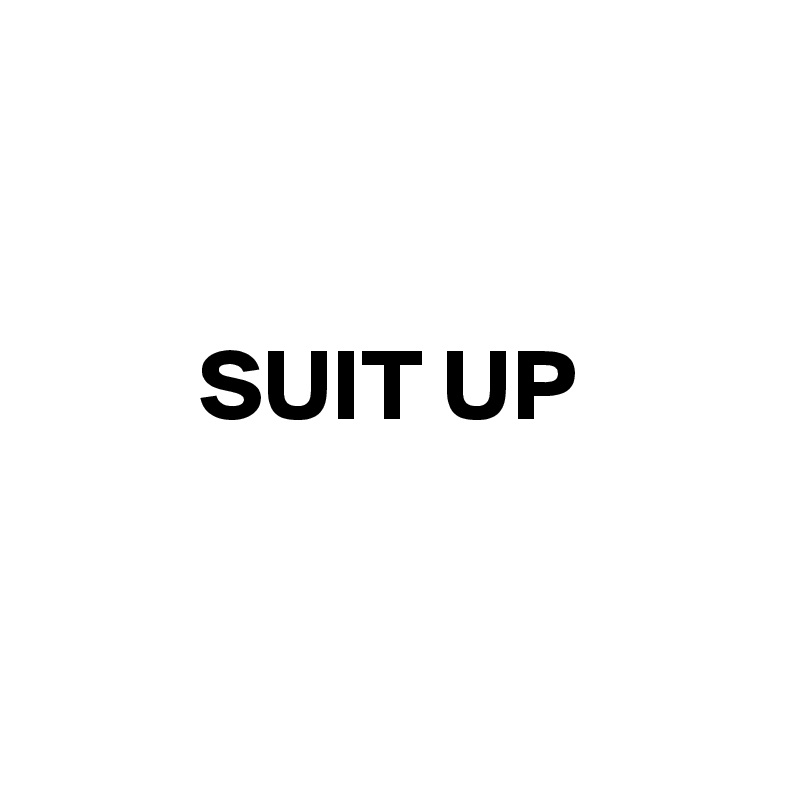 


        SUIT UP


