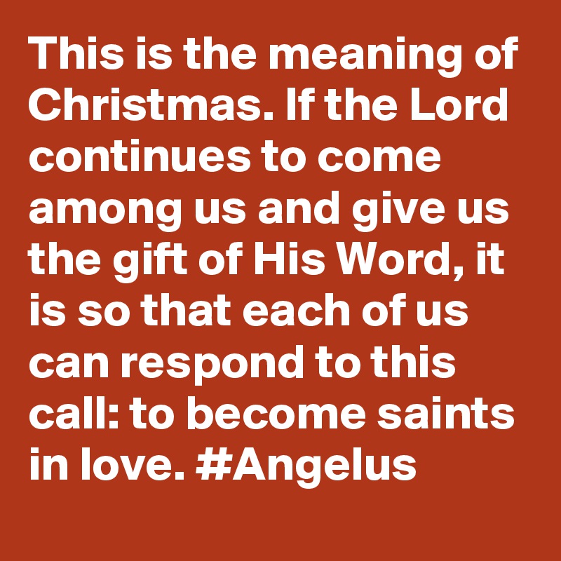 This is the meaning of Christmas. If the Lord continues to come among us and give us the gift of His Word, it is so that each of us can respond to this call: to become saints in love. #Angelus