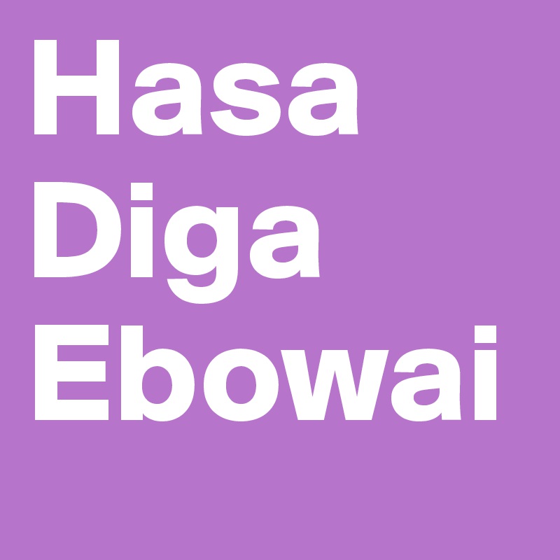 Hasa
Diga
Ebowai