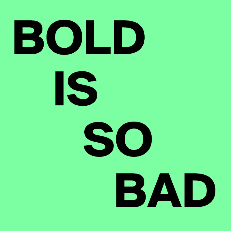 bold-is-so-bad-post-by-campo-on-boldomatic