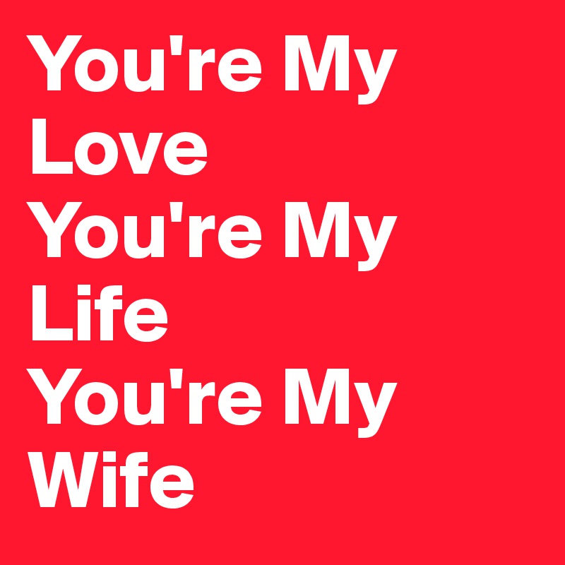 You're My                   Love
You're My Life
You're My Wife