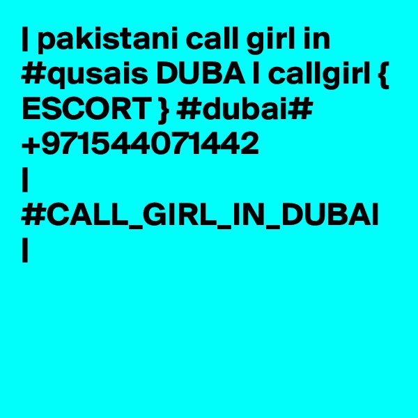| pakistani call girl in #qusais DUBA I callgirl { ESCORT } #dubai# +971544071442 
| #CALL_GIRL_IN_DUBAI |