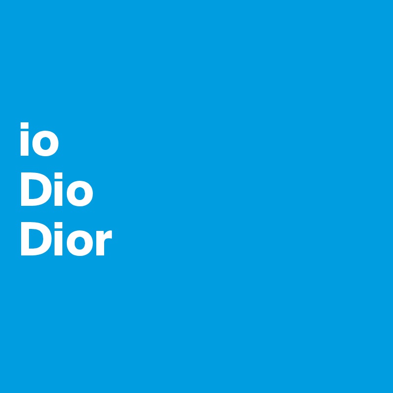 

io
Dio
Dior

