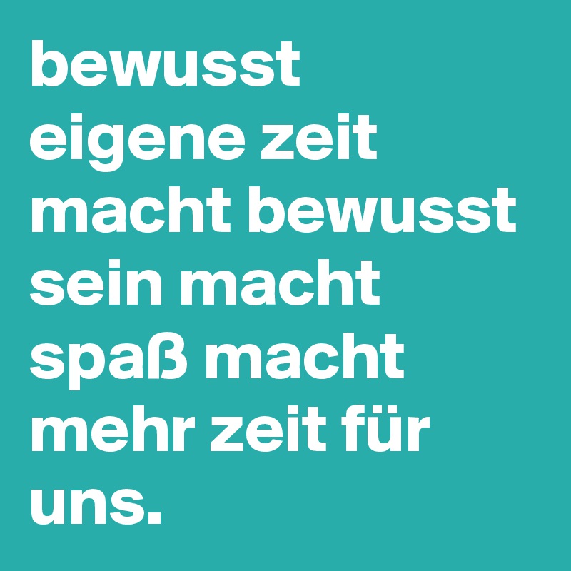 bewusst eigene zeit macht bewusst sein macht spaß macht mehr zeit für uns.