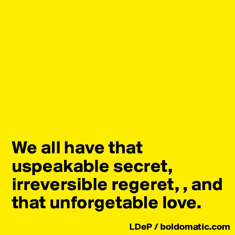 






We all have that uspeakable secret, irreversible regeret, , and that unforgetable love. 