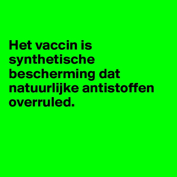 

Het vaccin is synthetische bescherming dat natuurlijke antistoffen overruled.



