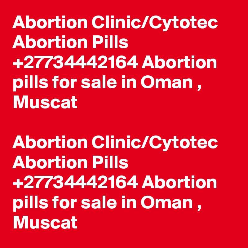 Abortion Clinic/Cytotec Abortion Pills +27734442164 Abortion pills for sale in Oman , Muscat

Abortion Clinic/Cytotec Abortion Pills +27734442164 Abortion pills for sale in Oman , Muscat
