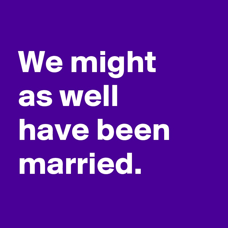 we-might-as-well-have-been-married-post-by-andshecame-on-boldomatic