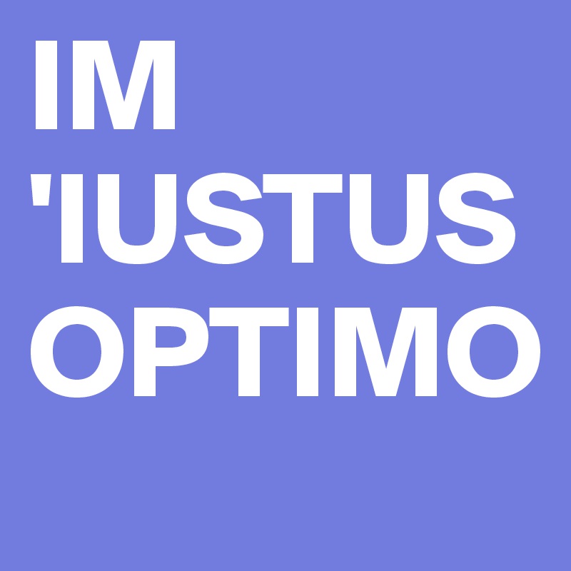 IM 'IUSTUS OPTIMO