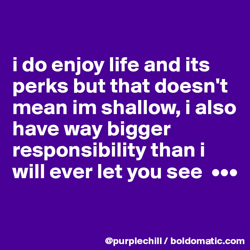 

i do enjoy life and its perks but that doesn't mean im shallow, i also have way bigger responsibility than i will ever let you see  •••

