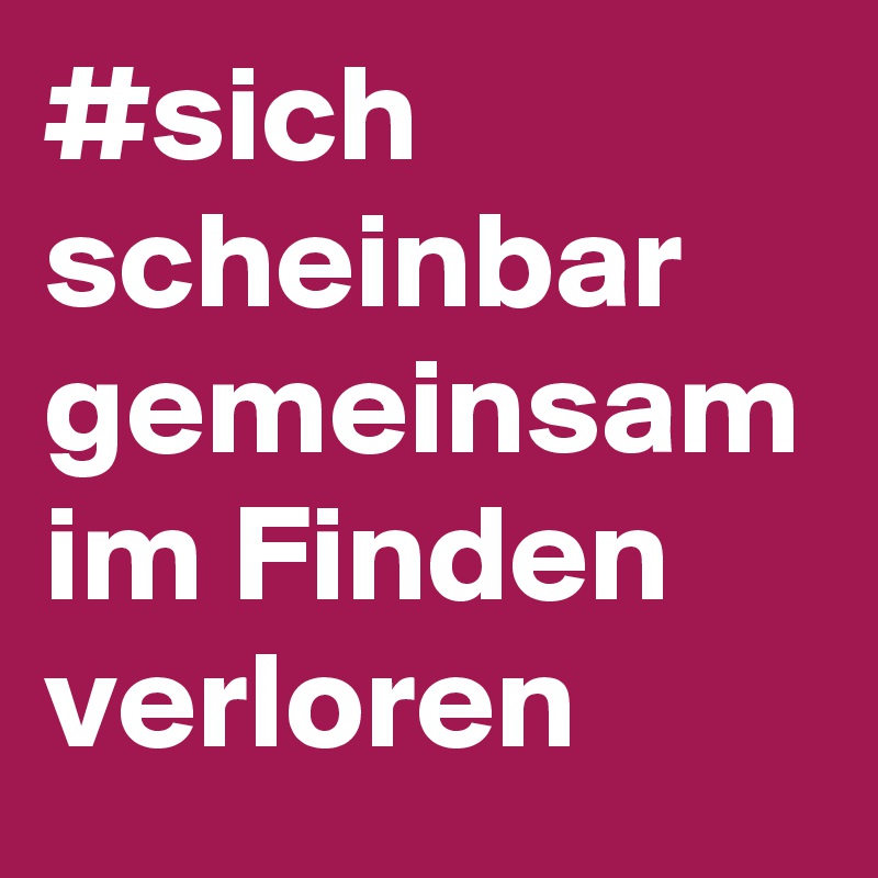 #sich scheinbar gemeinsam im Finden verloren