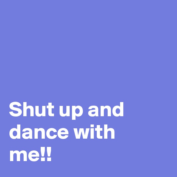 



Shut up and dance with me!! 