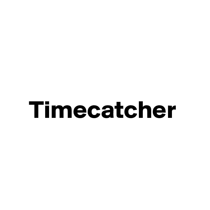


Timecatcher


