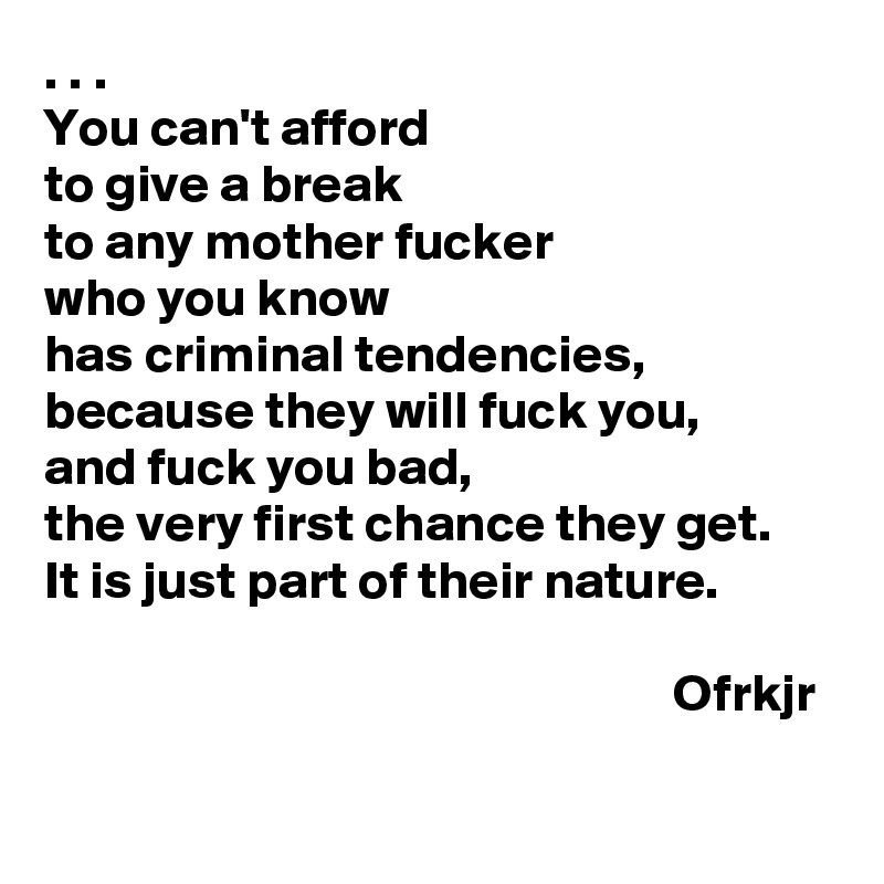 you-can-t-afford-to-give-a-break-to-any-mother-fucker-who-you-know-has