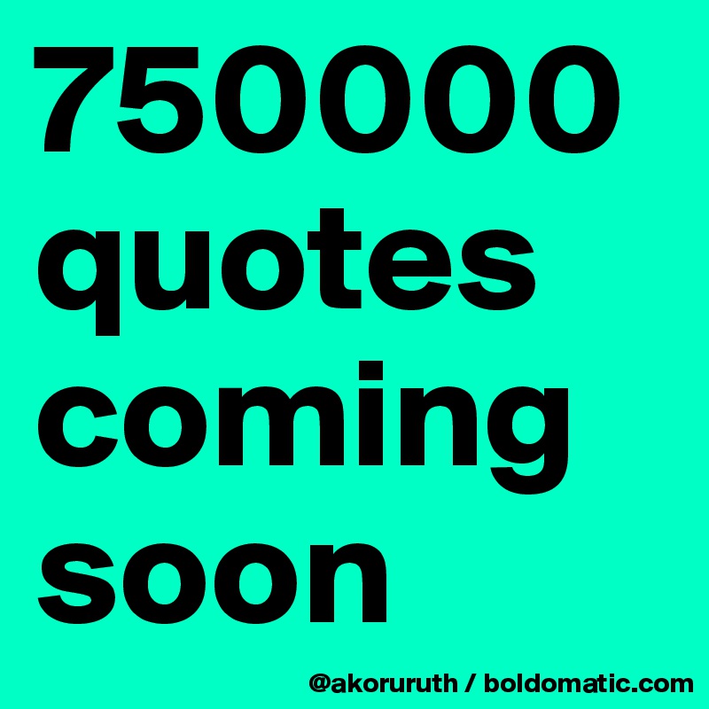 750000quotes coming soon