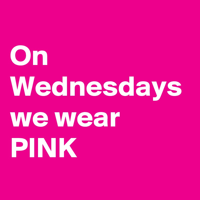 
On Wednesdays we wear PINK