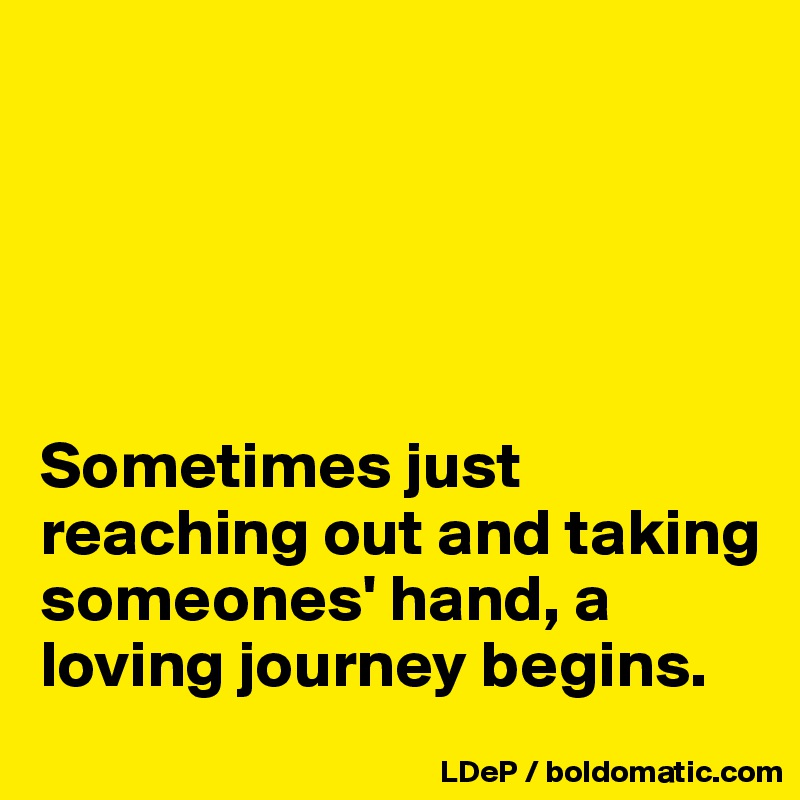 





Sometimes just reaching out and taking someones' hand, a loving journey begins. 