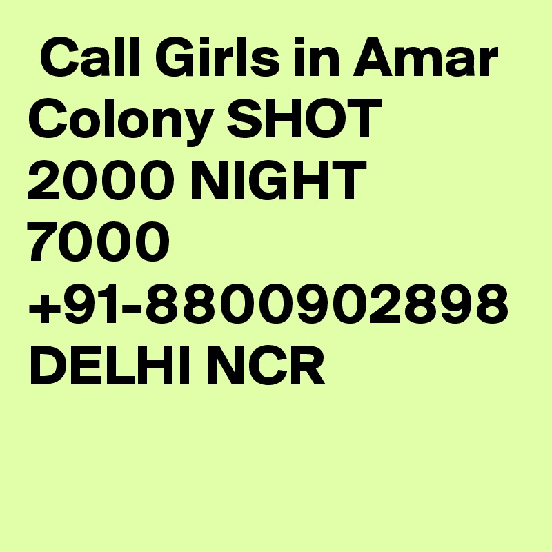  Call Girls in Amar Colony SHOT 2000 NIGHT 7000 +91-8800902898 DELHI NCR 
